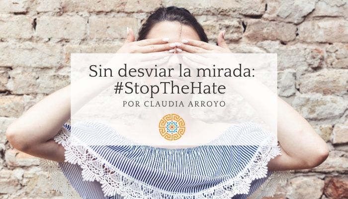 Sin desviar la mirada: #StopTheHate por Claudia Arroyo