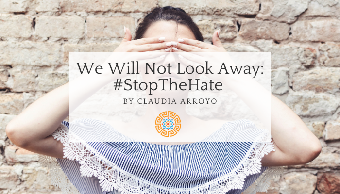 We Will Not Look Away: #StopTheHate by Claudia Arroyo
