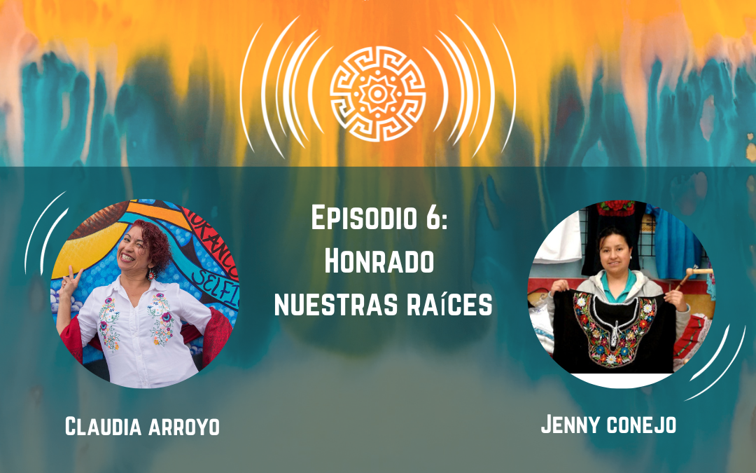 “Para Todas” Episodio 6 – Honrando nuestras raíces con Jenny Conejo & Claudia Arroyo