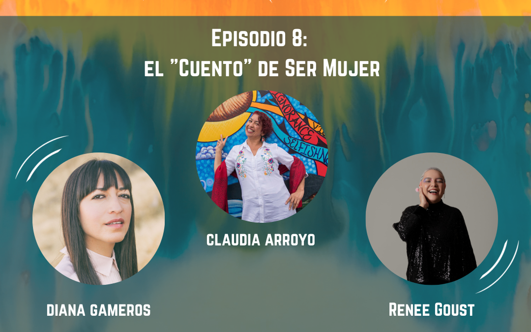 “Para Todas” – Episodio 8 – El “Cuento” de ser Mujer con Diana Gameros, Renee Goust & Claudia Arroyo