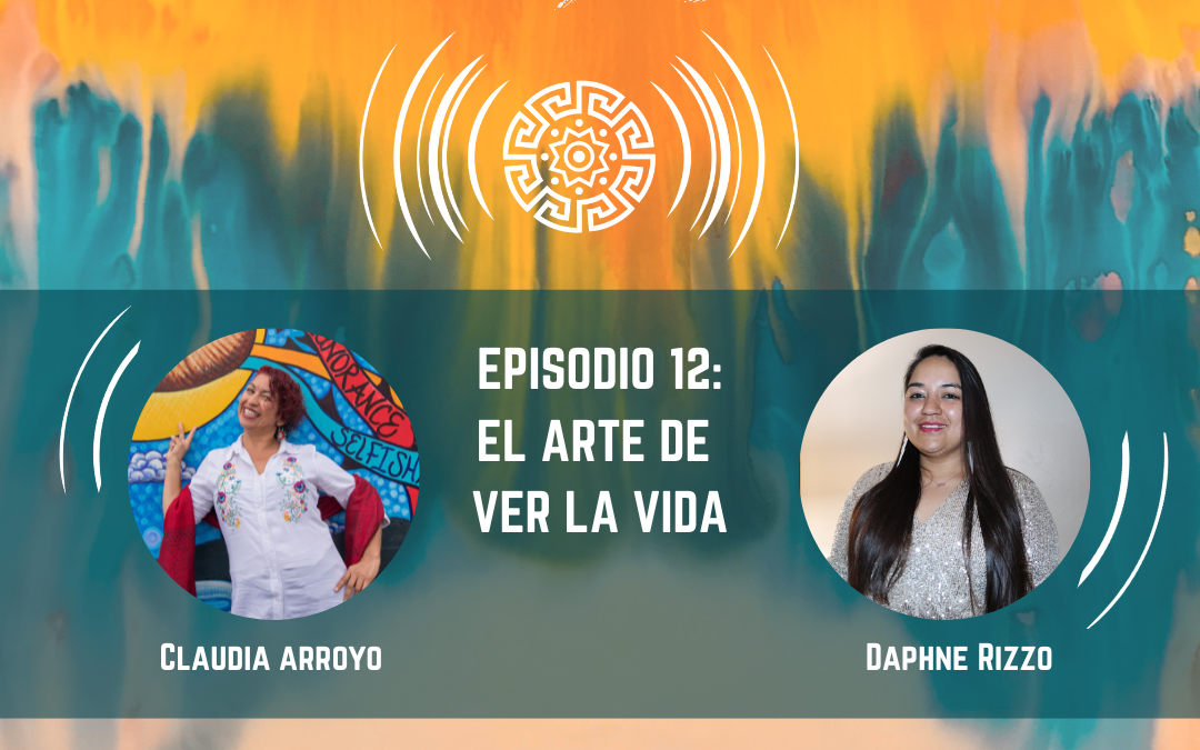 Podcast “Para Todas” – Episodio 12 – El Arte de Ver la Vida con Daphne Rizzo y Claudia Arroyo